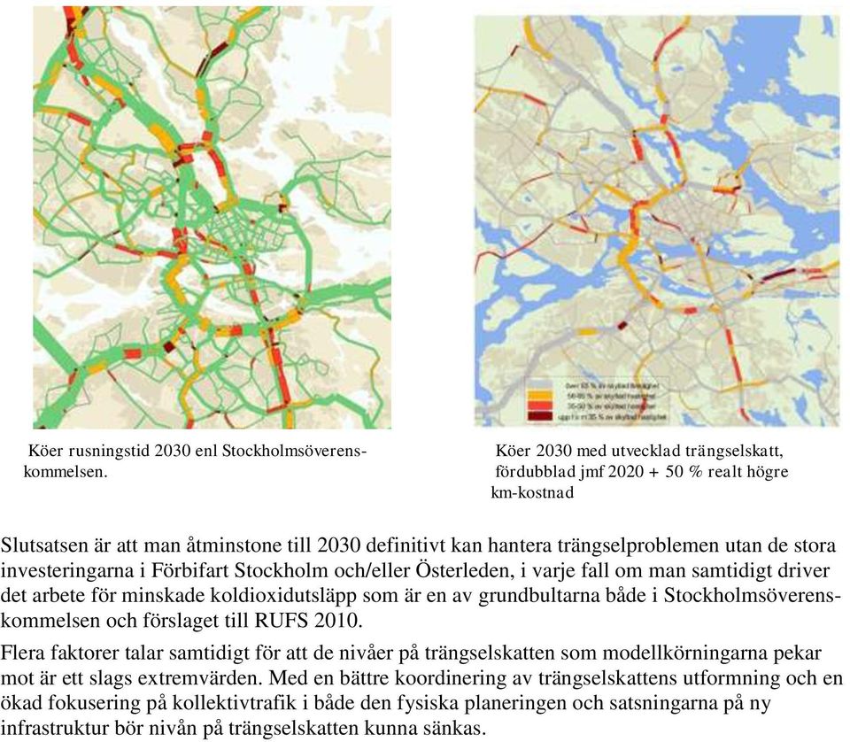 investeringarna i Förbifart Stockholm och/eller Österleden, i varje fall om man samtidigt driver det arbete för minskade koldioxidutsläpp som är en av grundbultarna både i Stockholmsöverenskommelsen