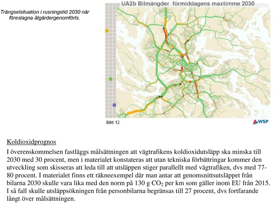 tekniska förbättringar kommer den utveckling som skisseras att leda till att utsläppen stiger parallellt med vägtrafiken, dvs med 77-80 procent.