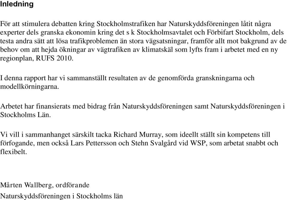 RUFS 2010. I denna rapport har vi sammanställt resultaten av de genomförda granskningarna och modellkörningarna.