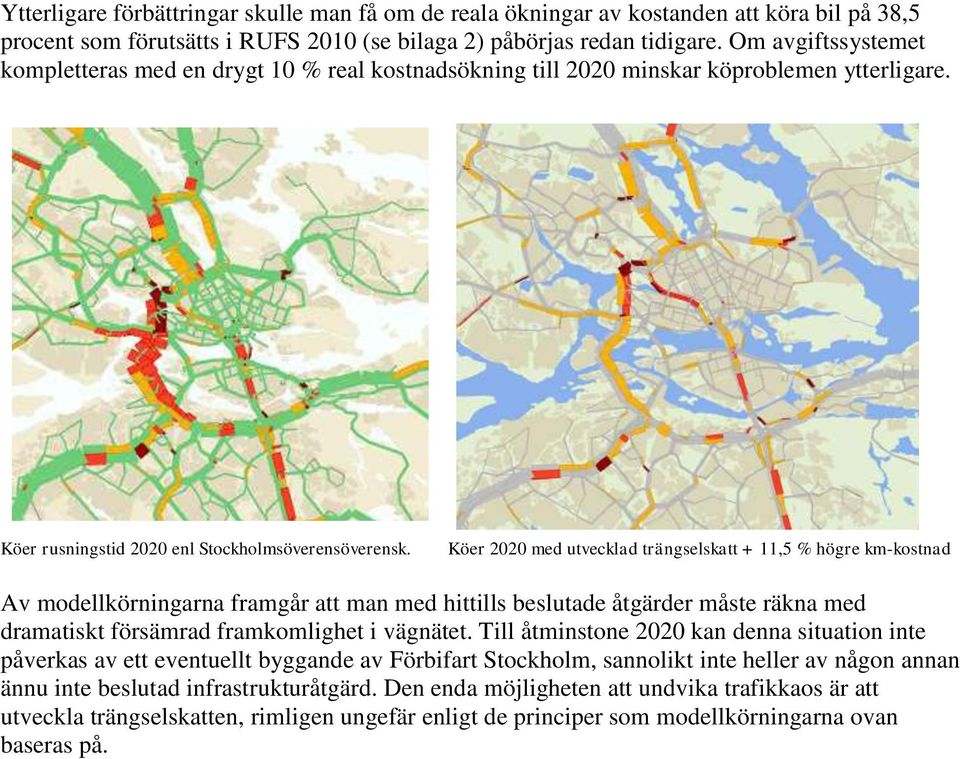 Köer 2020 med utvecklad trängselskatt + 11,5 % högre km-kostnad Av modellkörningarna framgår att man med hittills beslutade åtgärder måste räkna med dramatiskt försämrad framkomlighet i vägnätet.