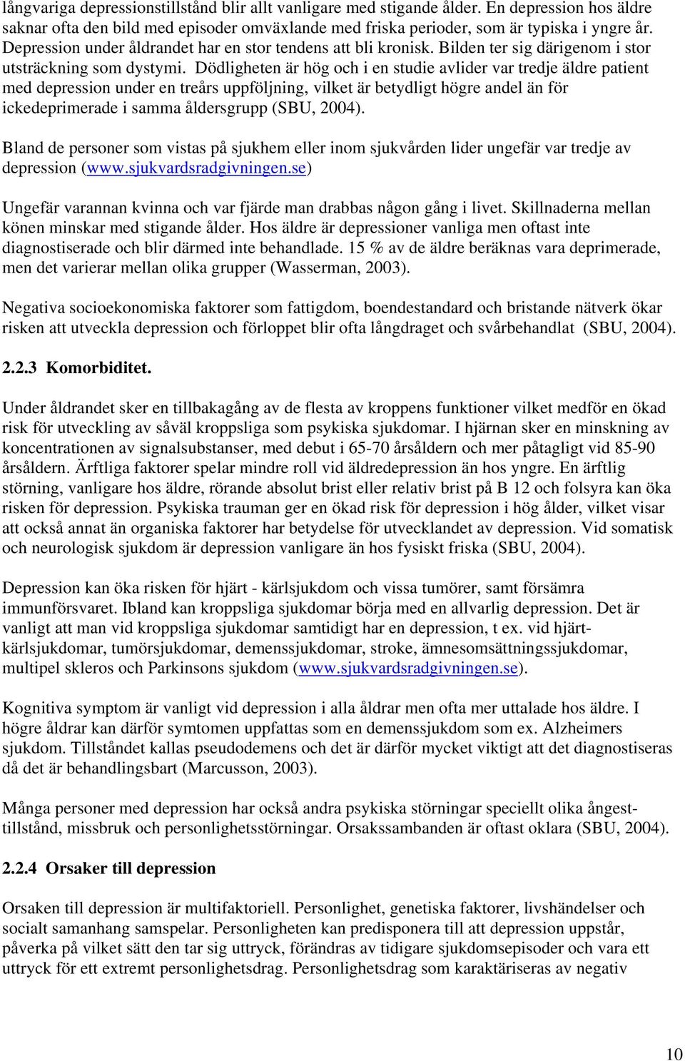 Dödligheten är hög och i en studie avlider var tredje äldre patient med depression under en treårs uppföljning, vilket är betydligt högre andel än för ickedeprimerade i samma åldersgrupp (SBU, 2004).