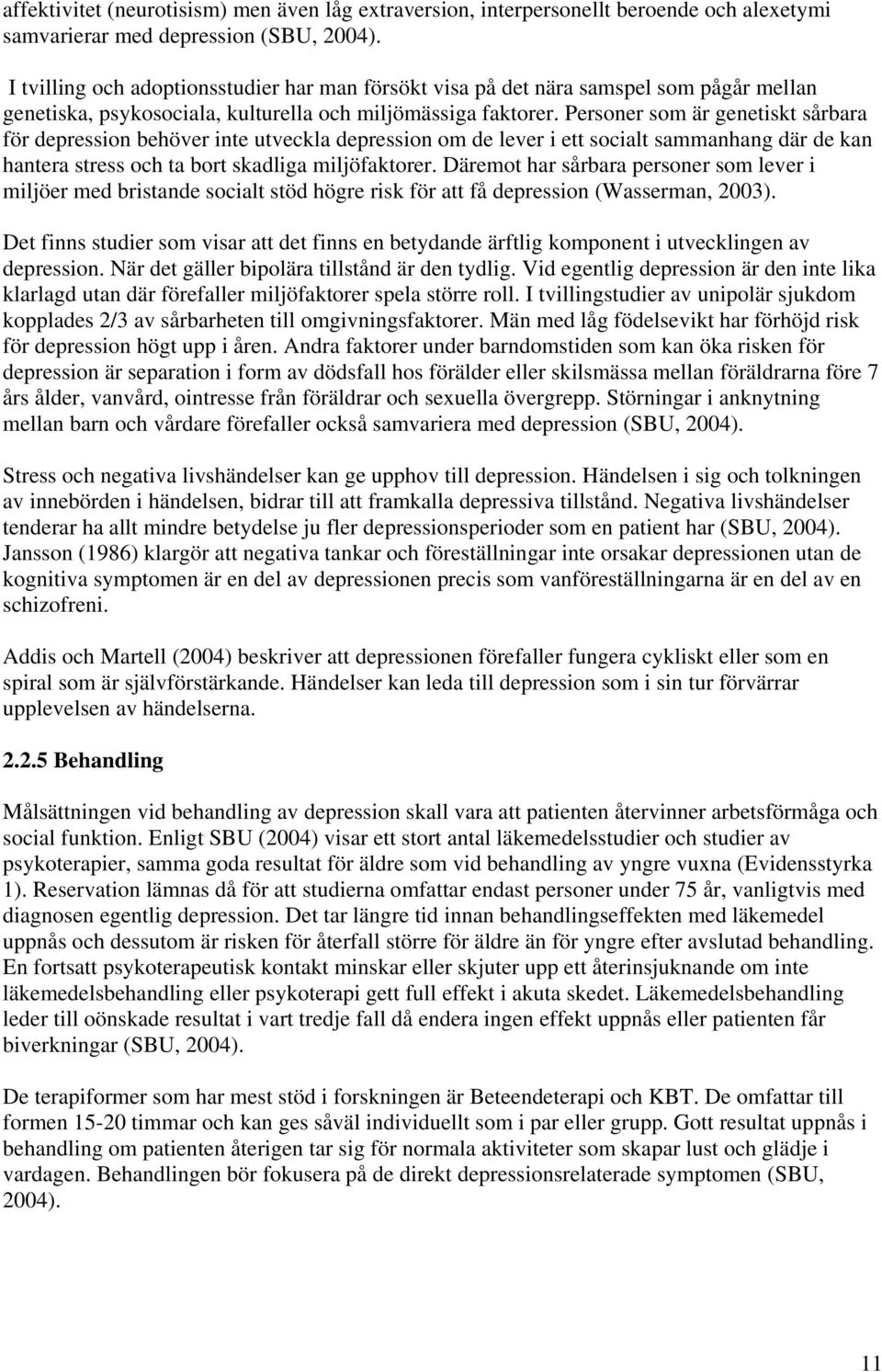 Personer som är genetiskt sårbara för depression behöver inte utveckla depression om de lever i ett socialt sammanhang där de kan hantera stress och ta bort skadliga miljöfaktorer.