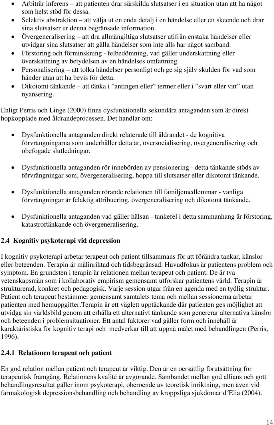 Övergeneralisering att dra allmängiltiga slutsatser utifrån enstaka händelser eller utvidgar sina slutsatser att gälla händelser som inte alls har något samband.