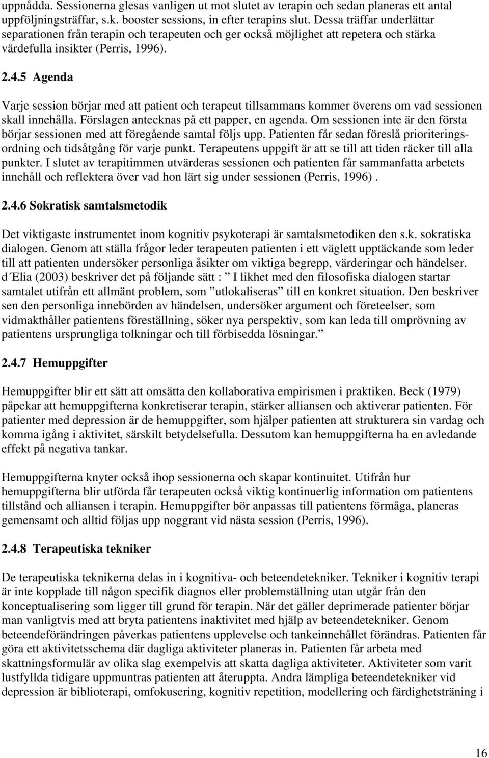 5 Agenda Varje session börjar med att patient och terapeut tillsammans kommer överens om vad sessionen skall innehålla. Förslagen antecknas på ett papper, en agenda.