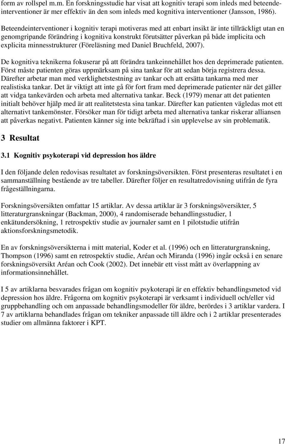 explicita minnesstrukturer (Föreläsning med Daniel Bruchfeld, 2007). De kognitiva teknikerna fokuserar på att förändra tankeinnehållet hos den deprimerade patienten.