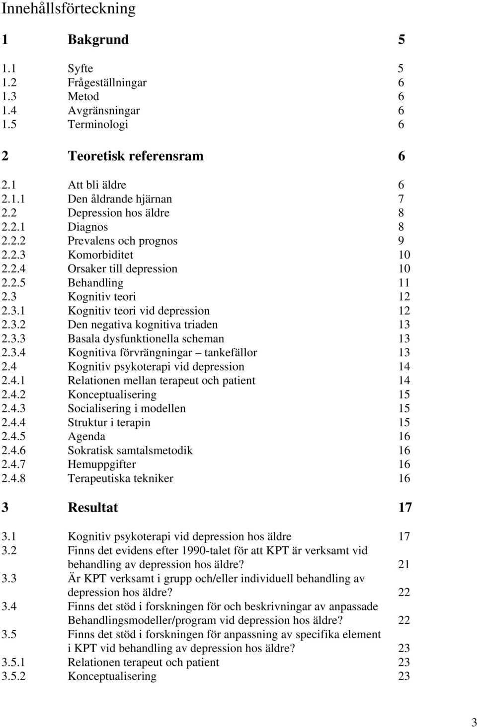 3.2 Den negativa kognitiva triaden 13 2.3.3 Basala dysfunktionella scheman 13 2.3.4 Kognitiva förvrängningar tankefällor 13 2.4 Kognitiv psykoterapi vid depression 14 2.4.1 Relationen mellan terapeut och patient 14 2.