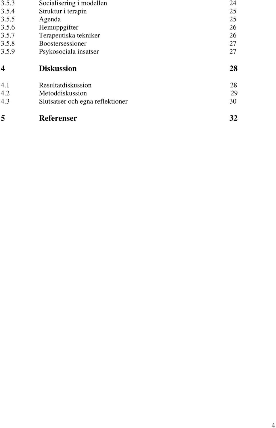 5.9 Psykosociala insatser 27 4 Diskussion 28 4.1 Resultatdiskussion 28 4.