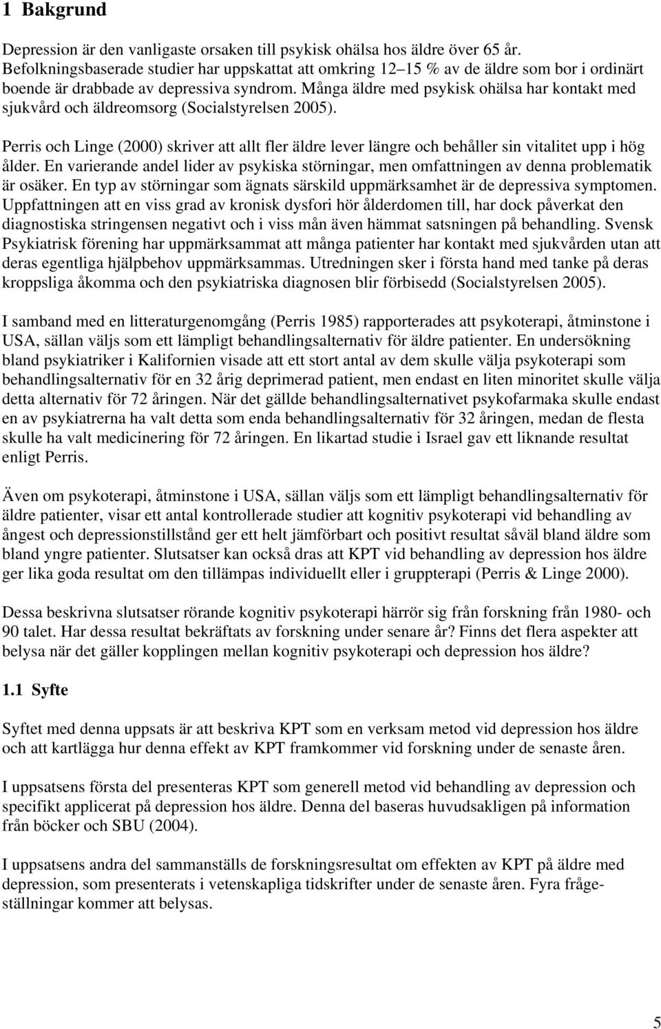 Många äldre med psykisk ohälsa har kontakt med sjukvård och äldreomsorg (Socialstyrelsen 2005).