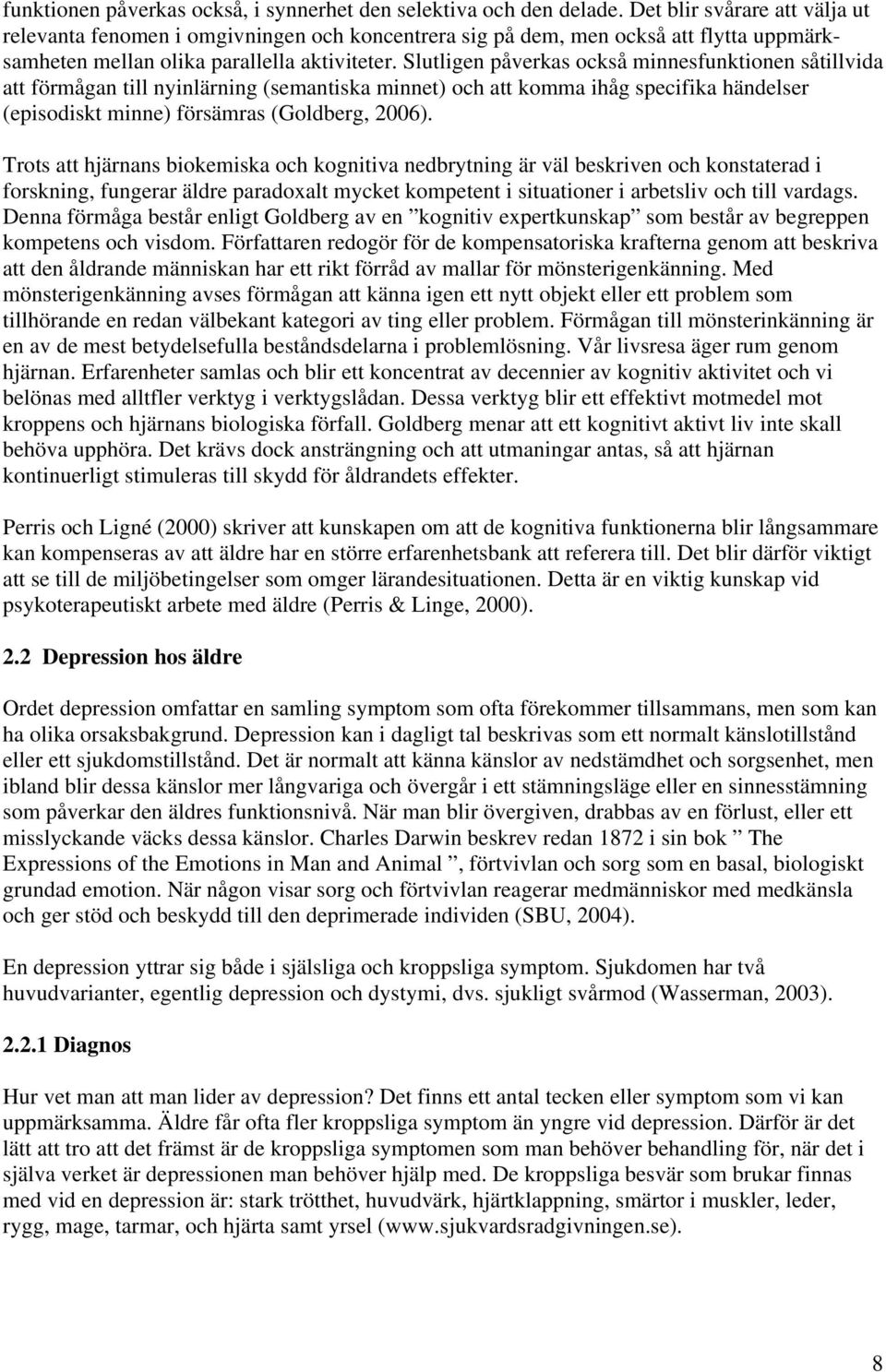 Slutligen påverkas också minnesfunktionen såtillvida att förmågan till nyinlärning (semantiska minnet) och att komma ihåg specifika händelser (episodiskt minne) försämras (Goldberg, 2006).