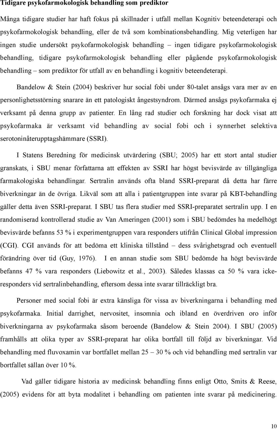 Mig veterligen har ingen studie undersökt psykofarmokologisk behandling ingen tidigare psykofarmokologisk behandling, tidigare psykofarmokologisk behandling eller pågående psykofarmokologisk