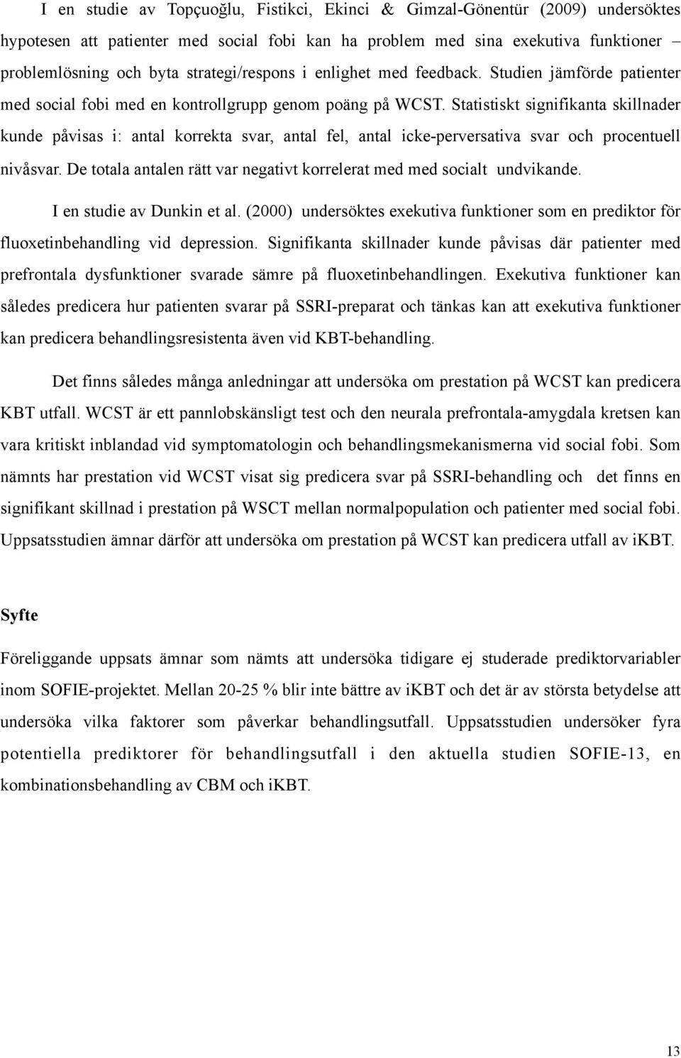 Statistiskt signifikanta skillnader kunde påvisas i: antal korrekta svar, antal fel, antal icke-perversativa svar och procentuell nivåsvar.