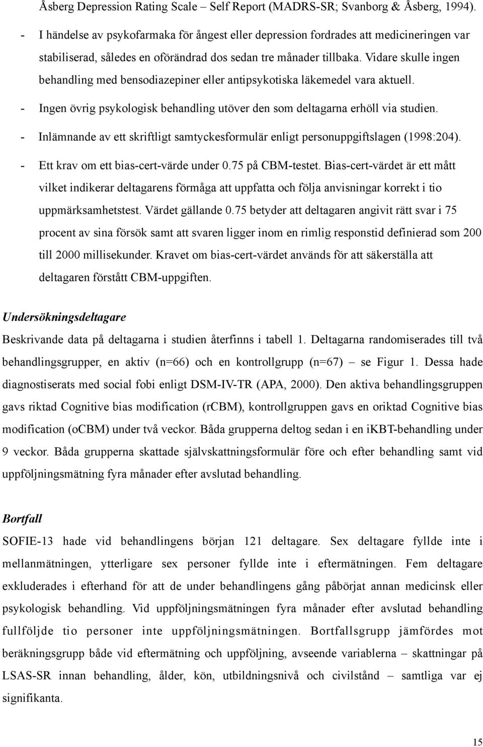 Vidare skulle ingen behandling med bensodiazepiner eller antipsykotiska läkemedel vara aktuell. - Ingen övrig psykologisk behandling utöver den som deltagarna erhöll via studien.