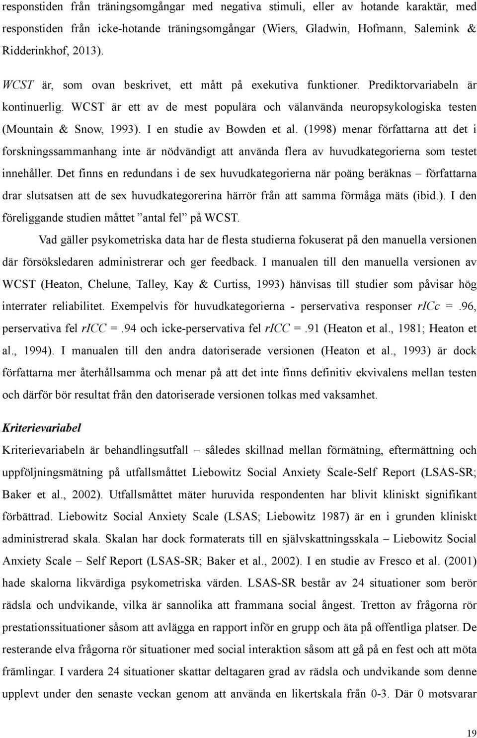 I en studie av Bowden et al. (1998) menar författarna att det i forskningssammanhang inte är nödvändigt att använda flera av huvudkategorierna som testet innehåller.