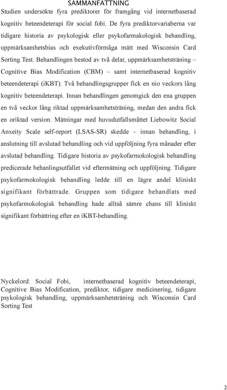 Behandlingen bestod av två delar, uppmärksamhetsträning Cognitive Bias Modification (CBM) samt internetbaserad kognitiv beteendeterapi (ikbt).