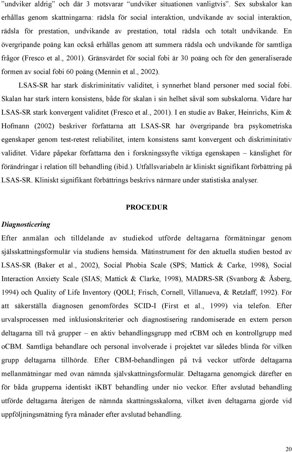 En övergripande poäng kan också erhållas genom att summera rädsla och undvikande för samtliga frågor (Fresco et al., 2001).