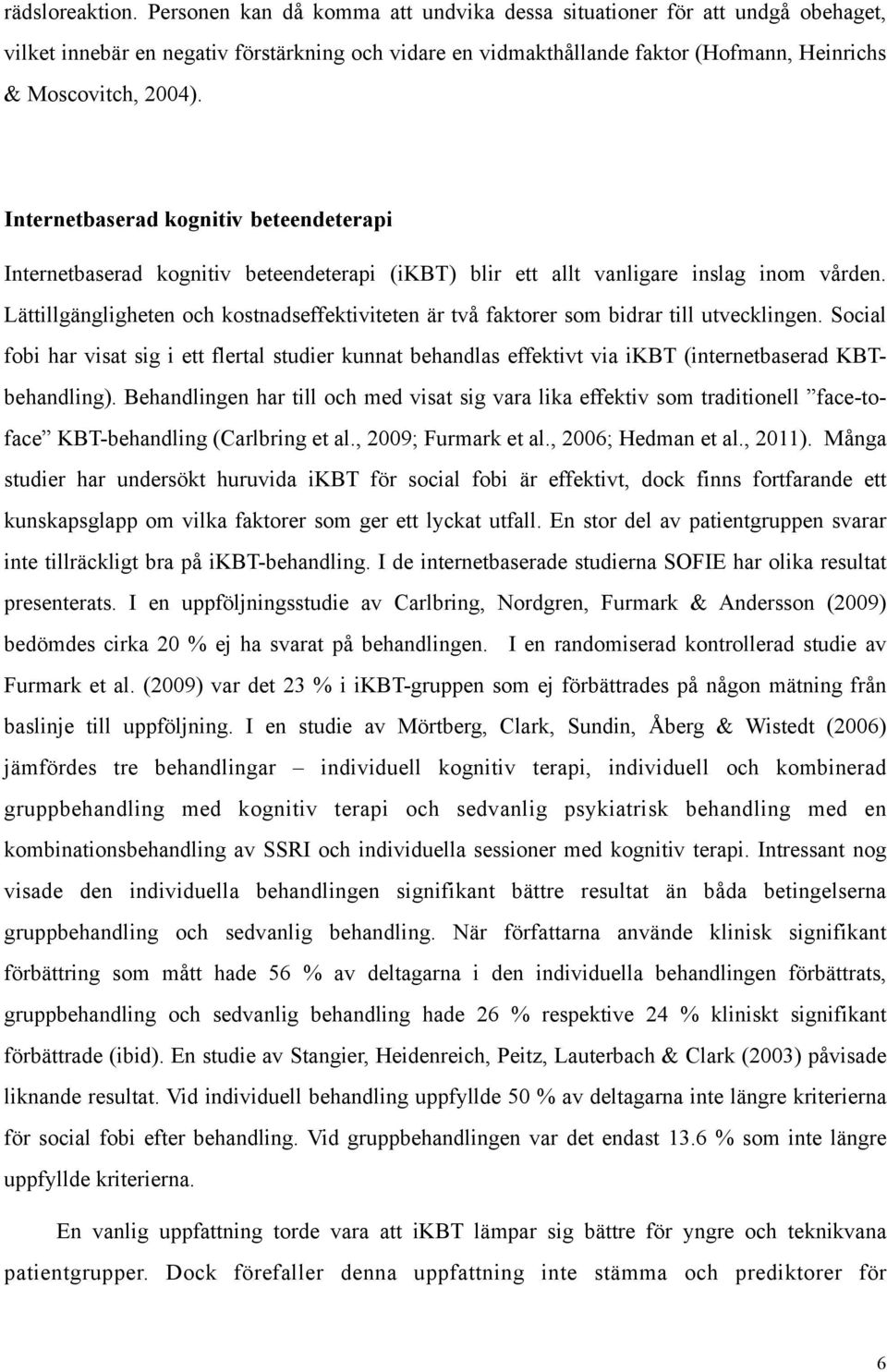 Internetbaserad kognitiv beteendeterapi Internetbaserad kognitiv beteendeterapi (ikbt) blir ett allt vanligare inslag inom vården.