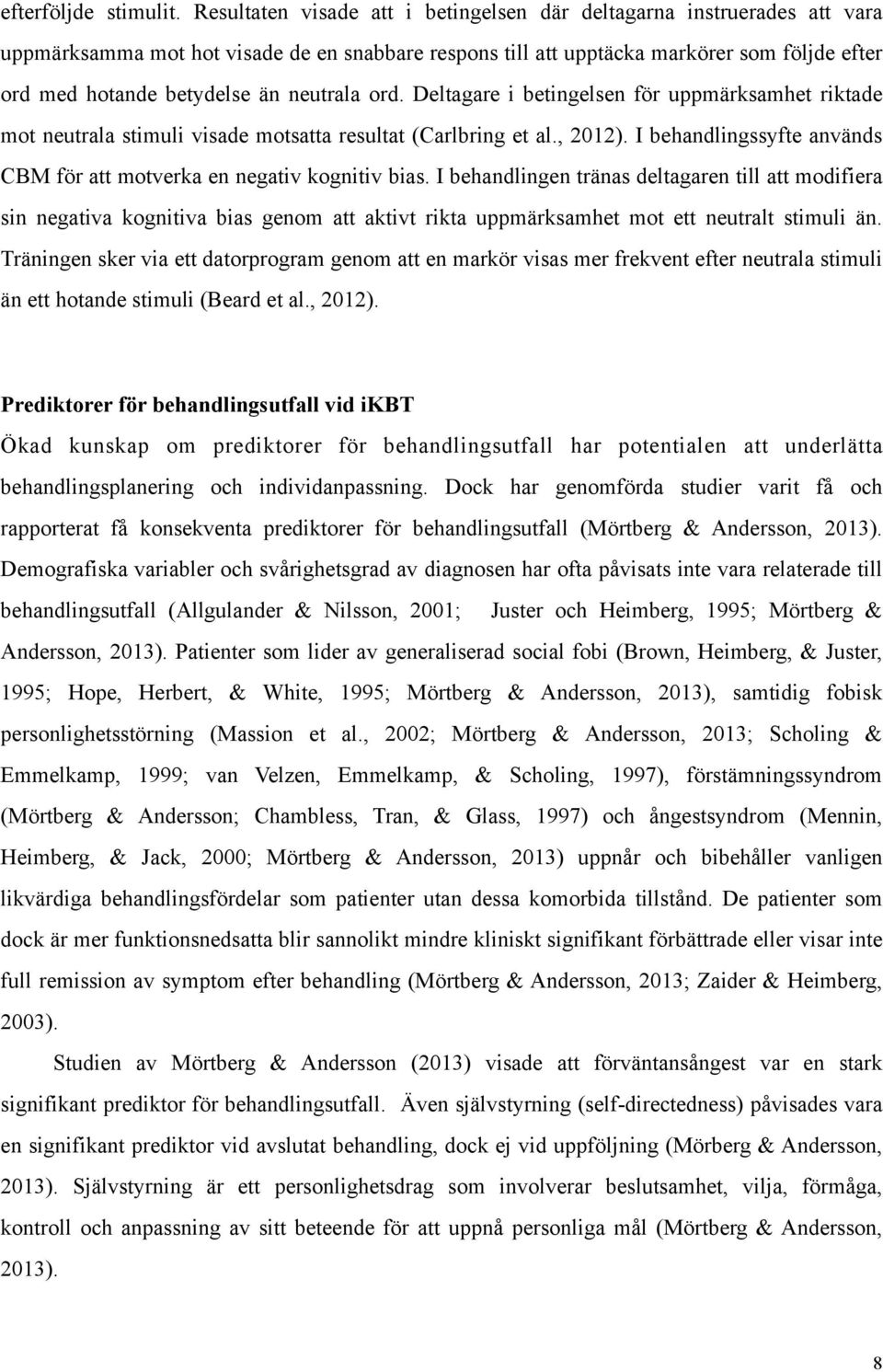 neutrala ord. Deltagare i betingelsen för uppmärksamhet riktade mot neutrala stimuli visade motsatta resultat (Carlbring et al., 2012).