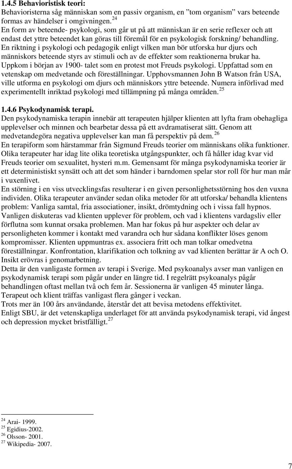 En riktning i psykologi och pedagogik enligt vilken man bör utforska hur djurs och människors beteende styrs av stimuli och av de effekter som reaktionerna brukar ha.