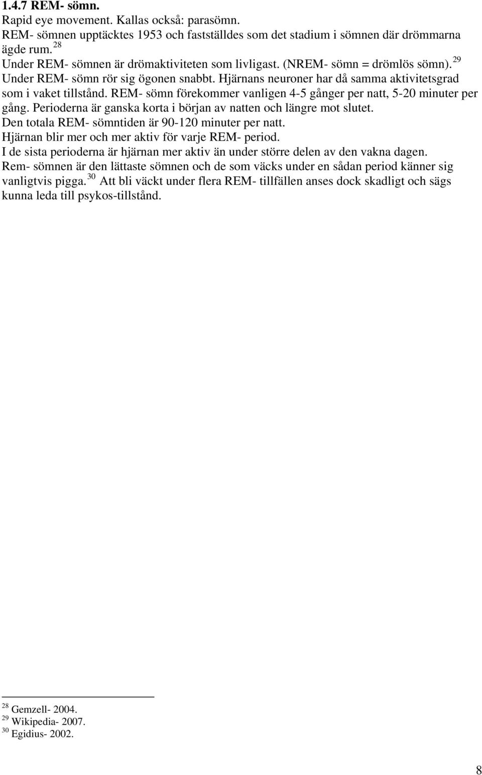 REM- sömn förekommer vanligen 4-5 gånger per natt, 5-20 minuter per gång. Perioderna är ganska korta i början av natten och längre mot slutet. Den totala REM- sömntiden är 90-120 minuter per natt.