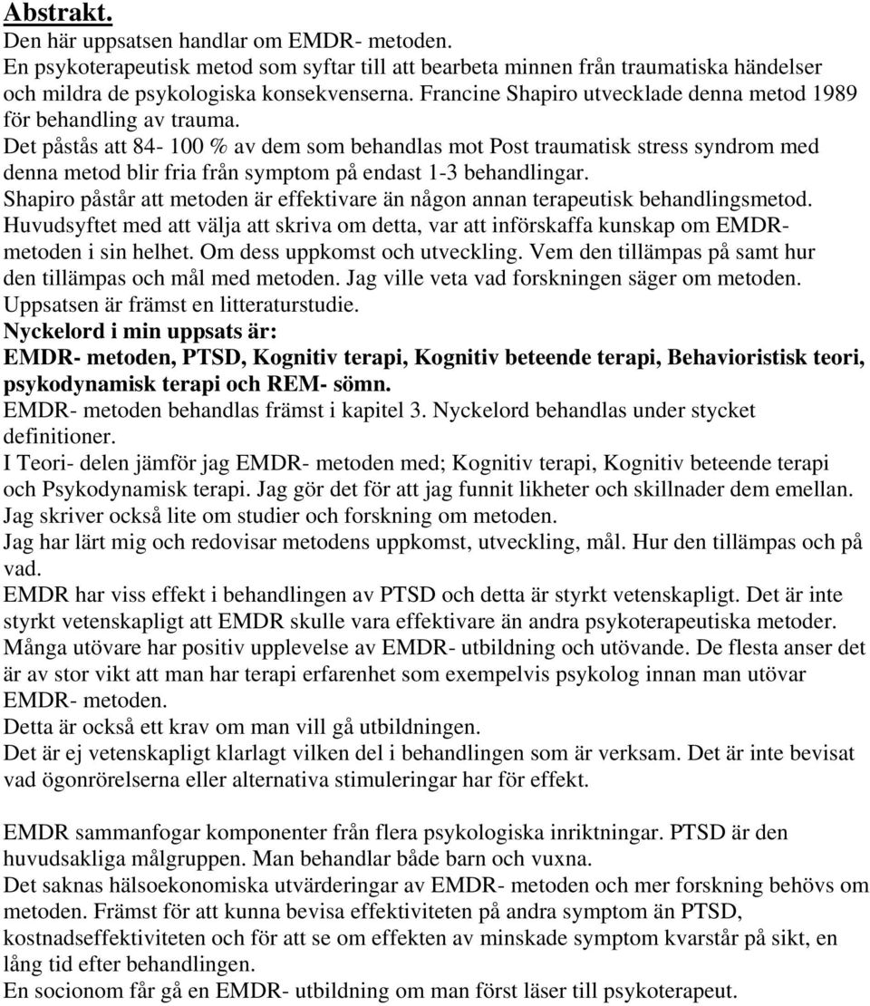 Det påstås att 84-100 % av dem som behandlas mot Post traumatisk stress syndrom med denna metod blir fria från symptom på endast 1-3 behandlingar.