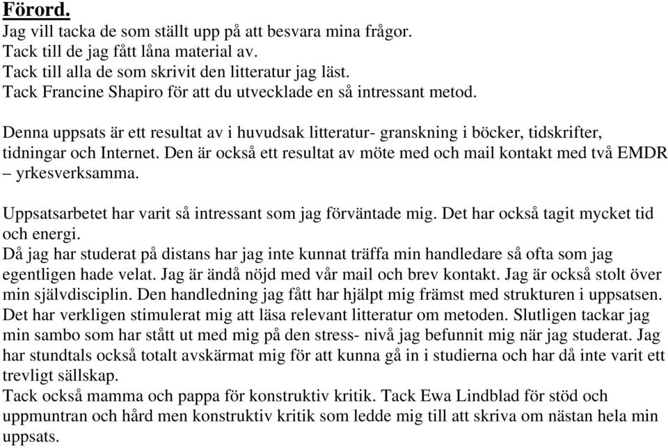 Den är också ett resultat av möte med och mail kontakt med två EMDR yrkesverksamma. Uppsatsarbetet har varit så intressant som jag förväntade mig. Det har också tagit mycket tid och energi.