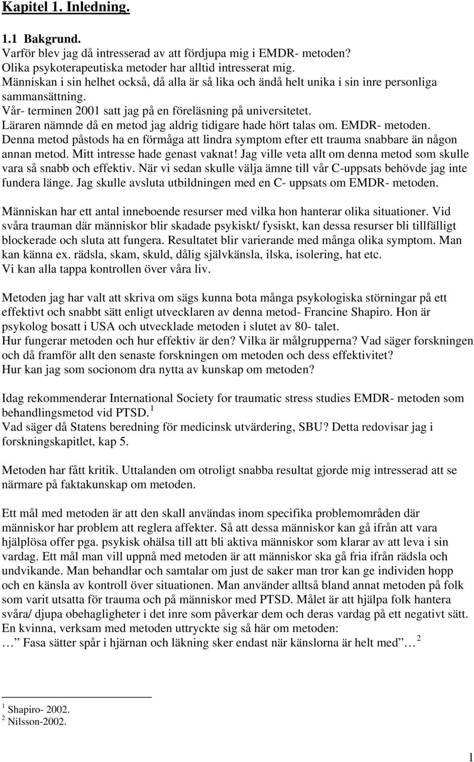 Läraren nämnde då en metod jag aldrig tidigare hade hört talas om. EMDR- metoden. Denna metod påstods ha en förmåga att lindra symptom efter ett trauma snabbare än någon annan metod.