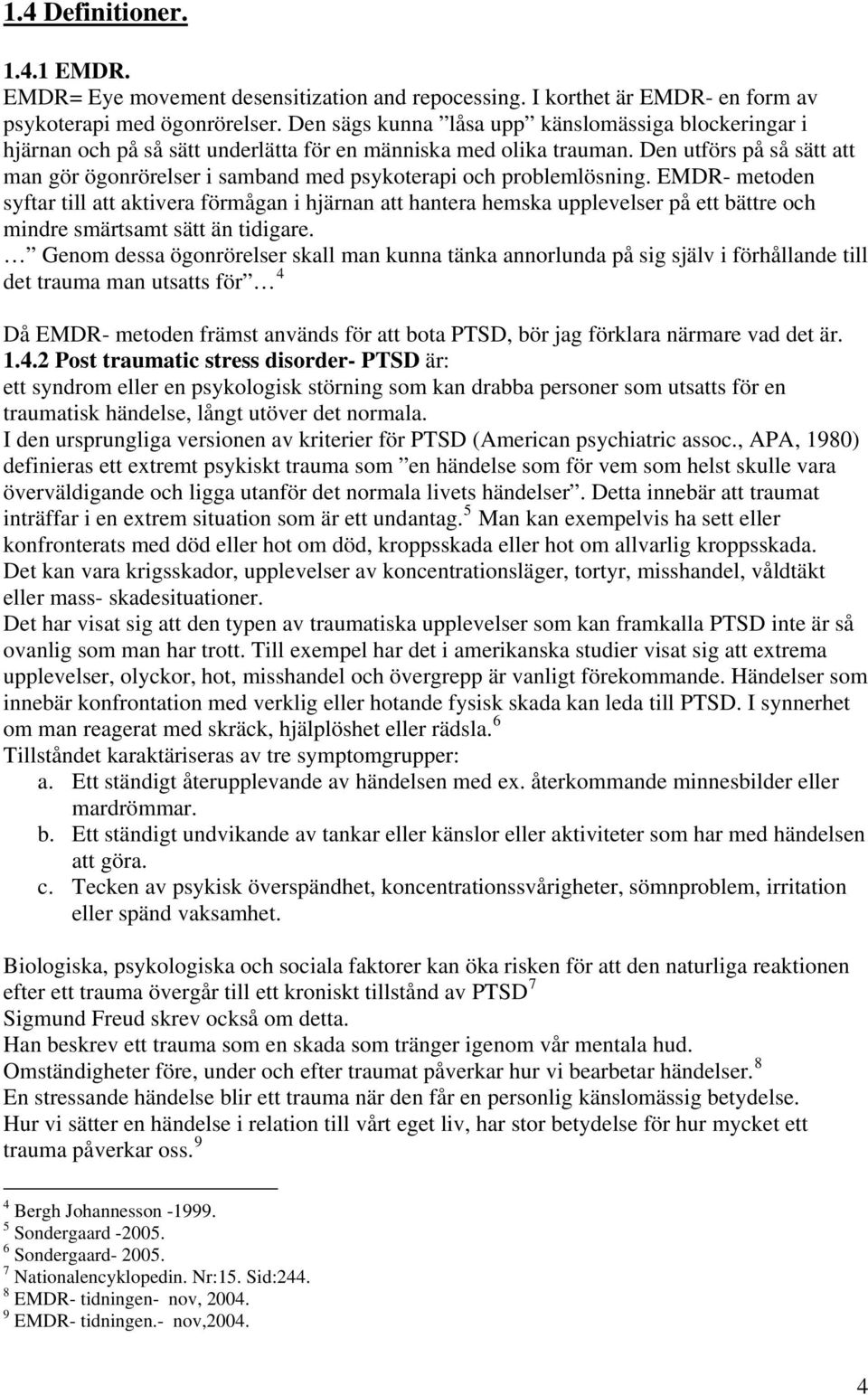 Den utförs på så sätt att man gör ögonrörelser i samband med psykoterapi och problemlösning.