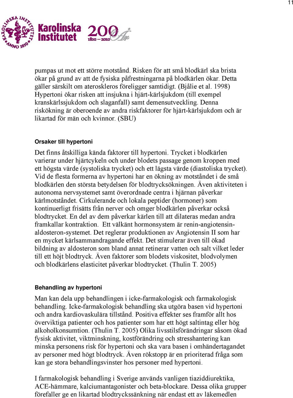 1998) Hypertoni ökar risken att insjukna i hjärt-kärlsjukdom (till exempel kranskärlssjukdom och slaganfall) samt demensutveckling.