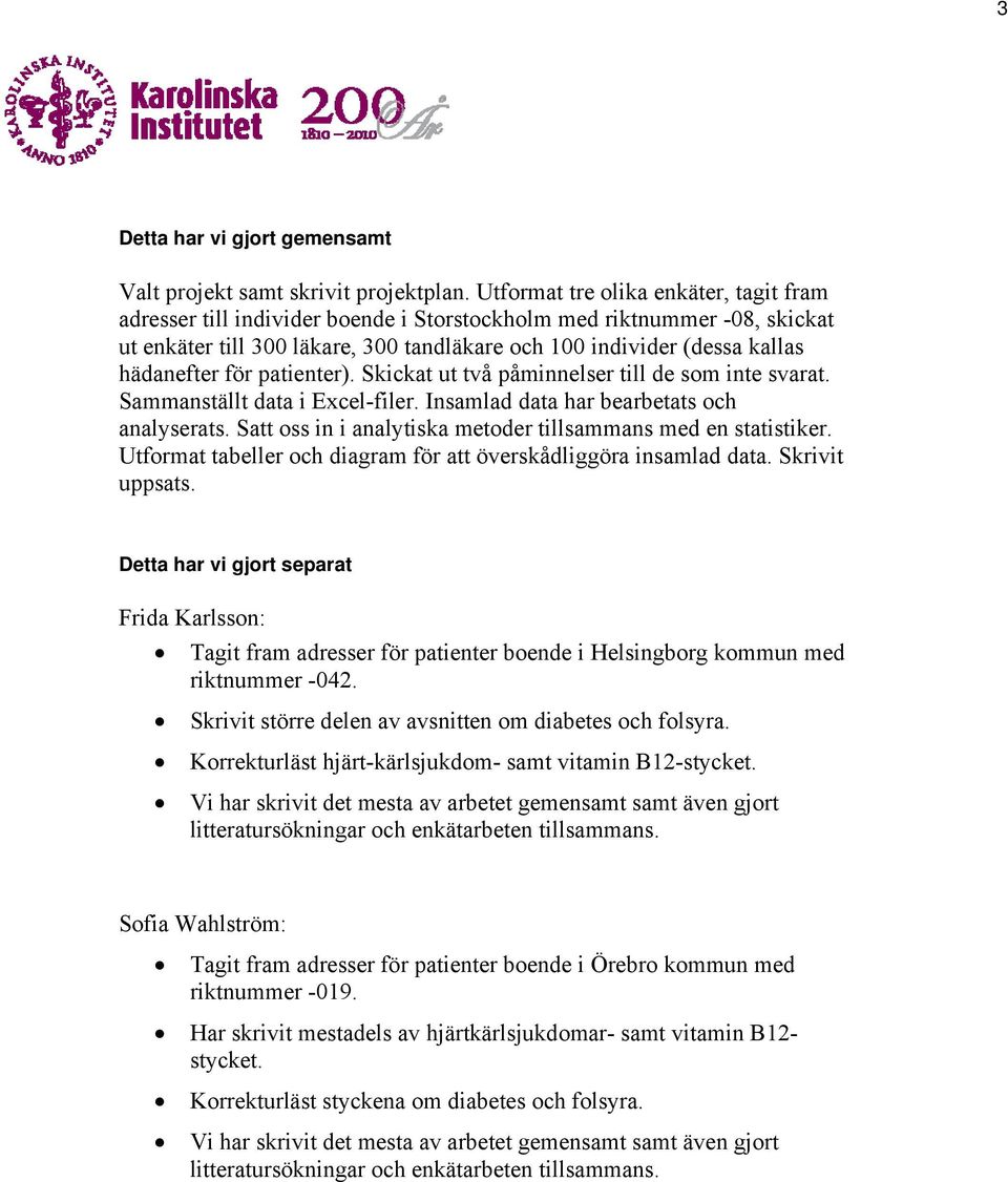 för patienter). Skickat ut två påminnelser till de som inte svarat. Sammanställt data i Excel-filer. Insamlad data har bearbetats och analyserats.