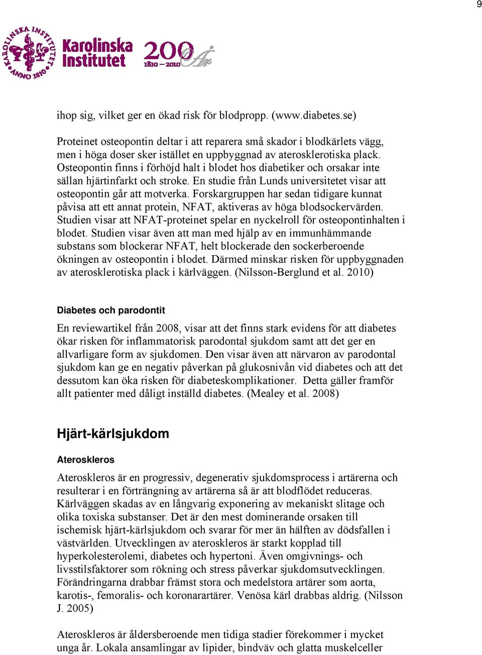 Osteopontin finns i förhöjd halt i blodet hos diabetiker och orsakar inte sällan hjärtinfarkt och stroke. En studie från Lunds universitetet visar att osteopontin går att motverka.