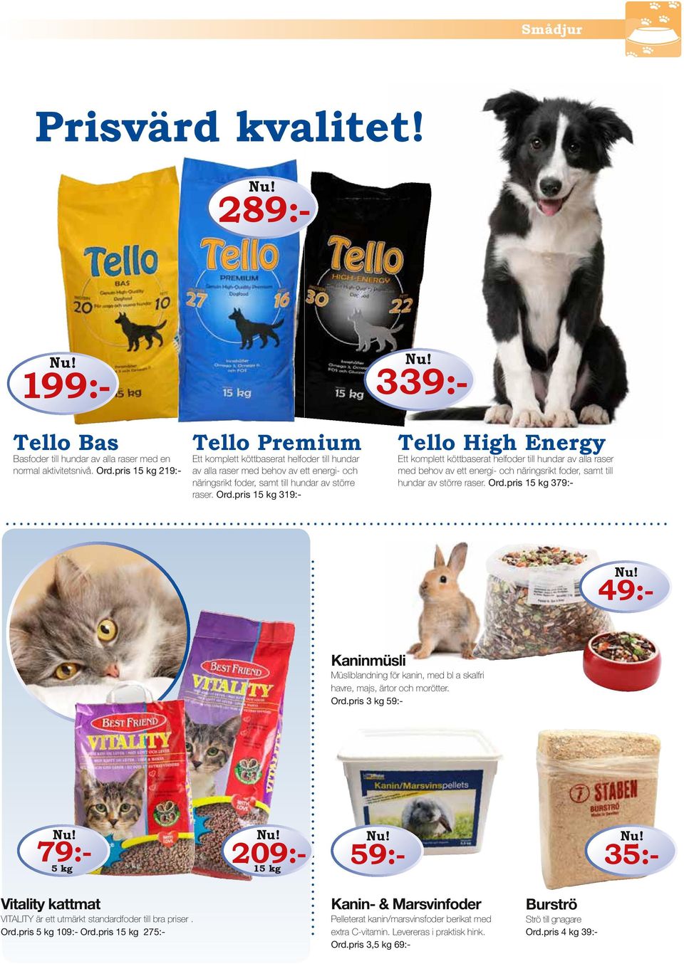 pris 15 kg 319:- 3 Tello High Energy Ett komplett köttbaserat helfoder till hundar av alla raser med behov av ett energi- och näringsrikt foder, samt till hundar av större raser. Ord.