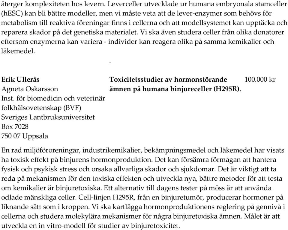 att modellsystemet kan upptäcka och reparera skador på det genetiska materialet.