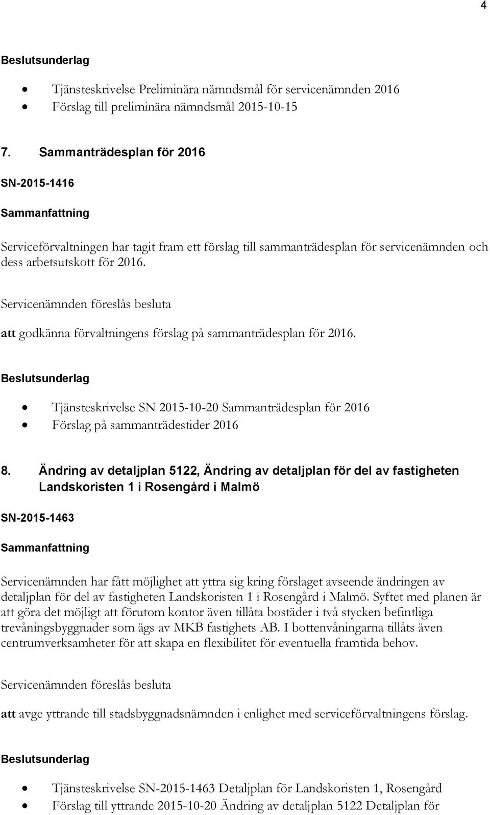 att godkänna förvaltningens förslag på sammanträdesplan för 2016. Tjänsteskrivelse SN 2015-10-20 Sammanträdesplan för 2016 Förslag på sammanträdestider 2016 8.