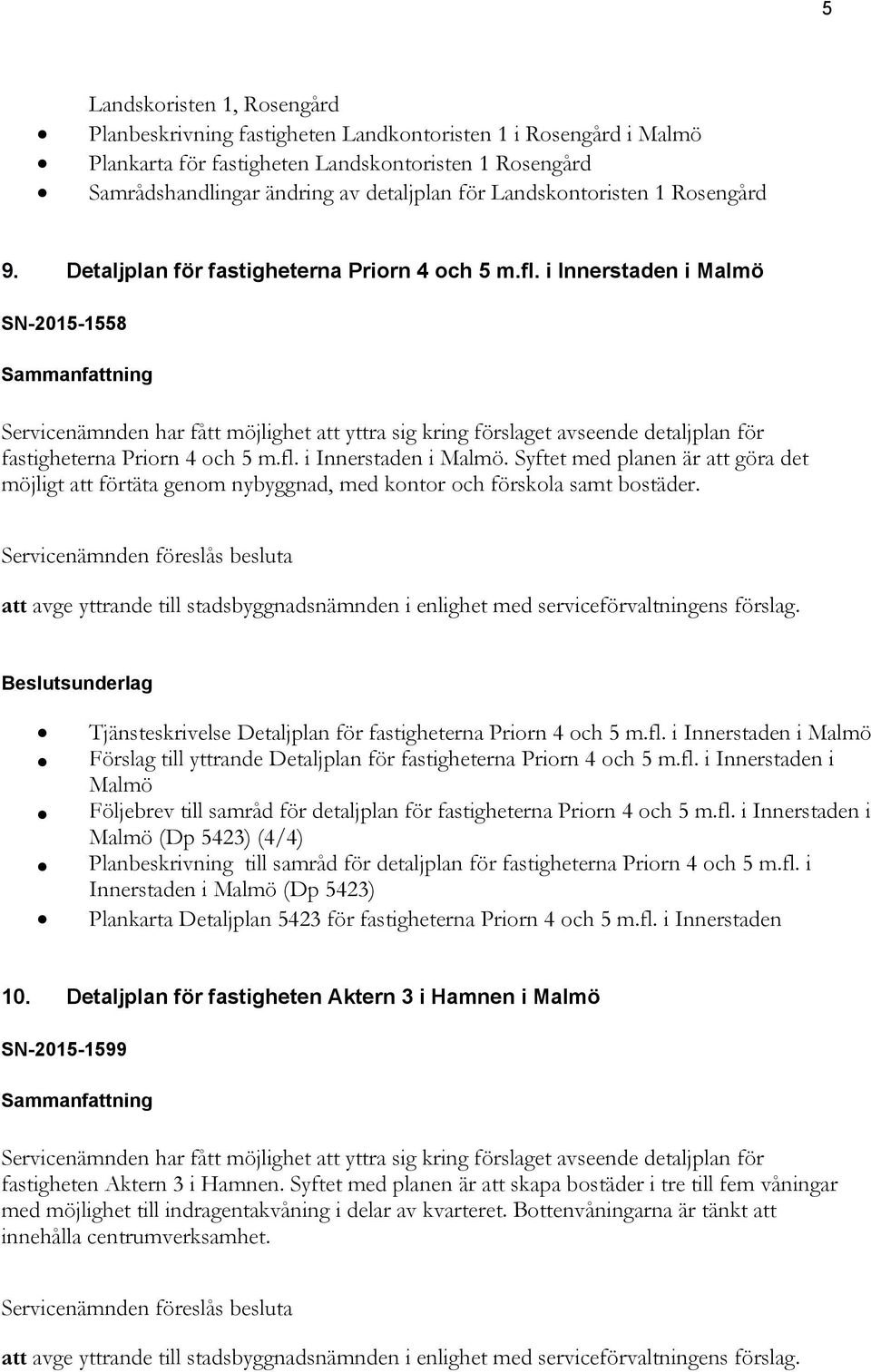 i Innerstaden i Malmö SN-2015-1558 Servicenämnden har fått möjlighet att yttra sig kring förslaget avseende detaljplan för fastigheterna Priorn 4 och 5 m.fl. i Innerstaden i Malmö.