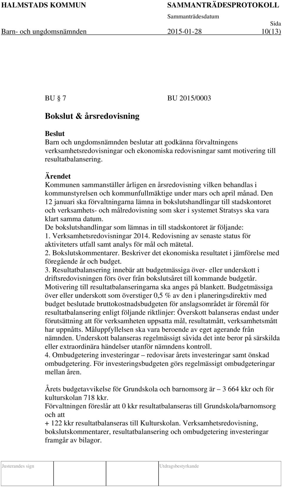 Den 12 januari ska förvaltningarna lämna in bokslutshandlingar till stadskontoret och verksamhets- och målredovisning som sker i systemet Stratsys ska vara klart samma datum.