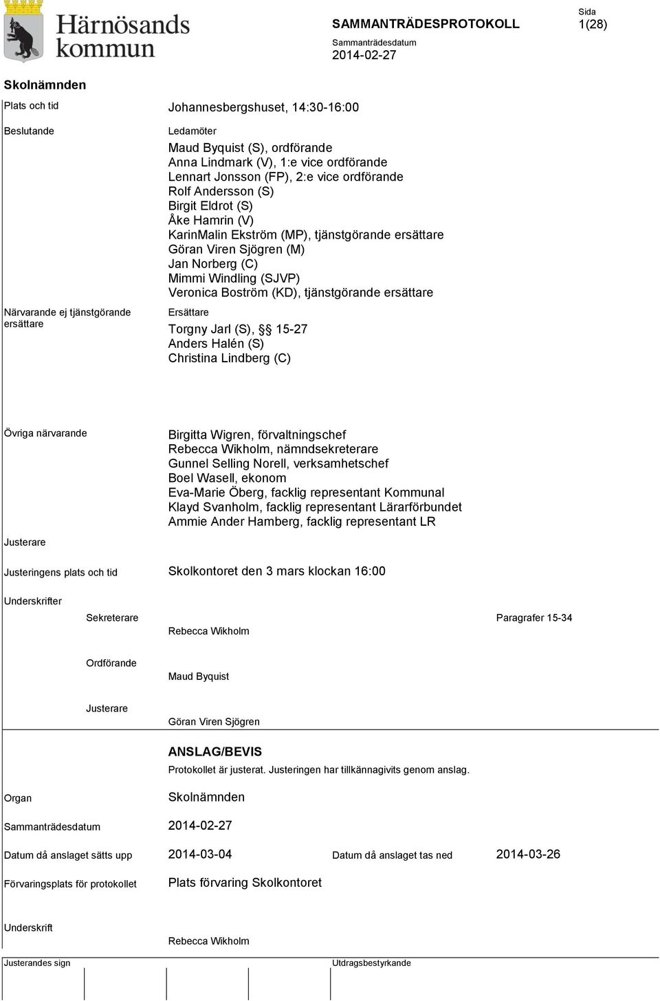 Boström (KD), tjänstgörande ersättare Ersättare Torgny Jarl (S), 15-27 Anders Halén (S) Christina Lindberg (C) Övriga närvarande Birgitta Wigren, förvaltningschef Rebecca Wikholm, nämndsekreterare