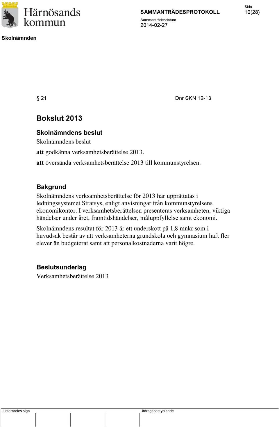 I verksamhetsberättelsen presenteras verksamheten, viktiga händelser under året, framtidshändelser, måluppfyllelse samt ekonomi.