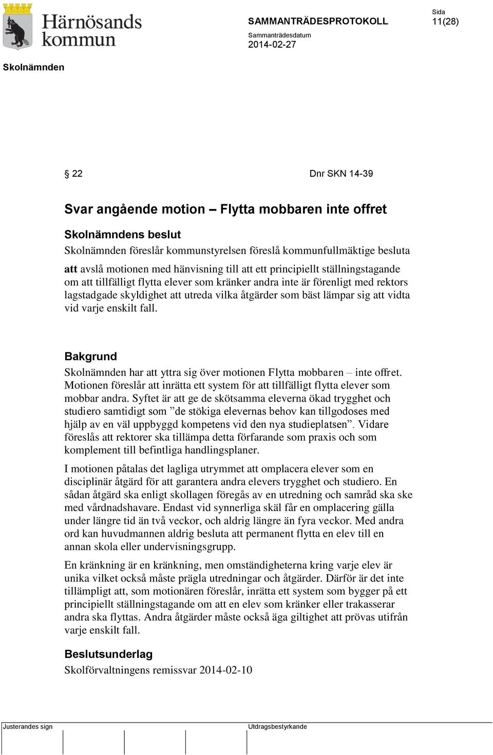 varje enskilt fall. Bakgrund har att yttra sig över motionen Flytta mobbaren inte offret. Motionen föreslår att inrätta ett system för att tillfälligt flytta elever som mobbar andra.