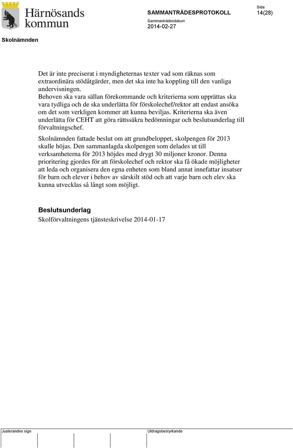 Kriterierna ska även underlätta för CEHT att göra rättssäkra bedömningar och beslutsunderlag till förvaltningschef. fattade beslut om att grundbeloppet, skolpengen för 2013 skulle höjas.