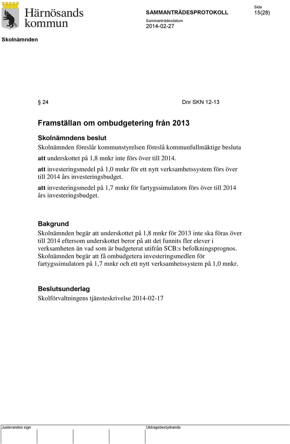 att investeringsmedel på 1,7 mnkr för fartygssimulatorn förs över till 2014 års investeringsbudget.