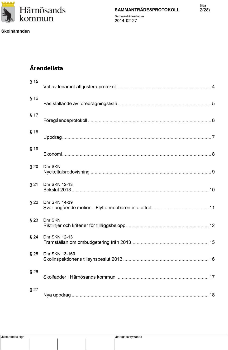 .. 10 22 Dnr SKN 14-39 Svar angående motion - Flytta mobbaren inte offret... 11 23 Dnr SKN Riktlinjer och kriterier för tilläggsbelopp.