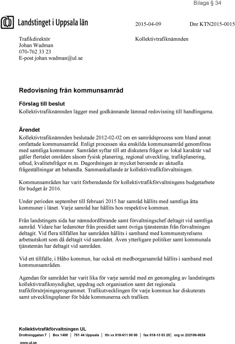 Ärendet Kollektivtrafiknämnden beslutade 2012-02-02 om en samrådsprocess som bland annat omfattade kommunsamråd. Enligt processen ska enskilda kommunsamråd genomföras med samtliga kommuner.