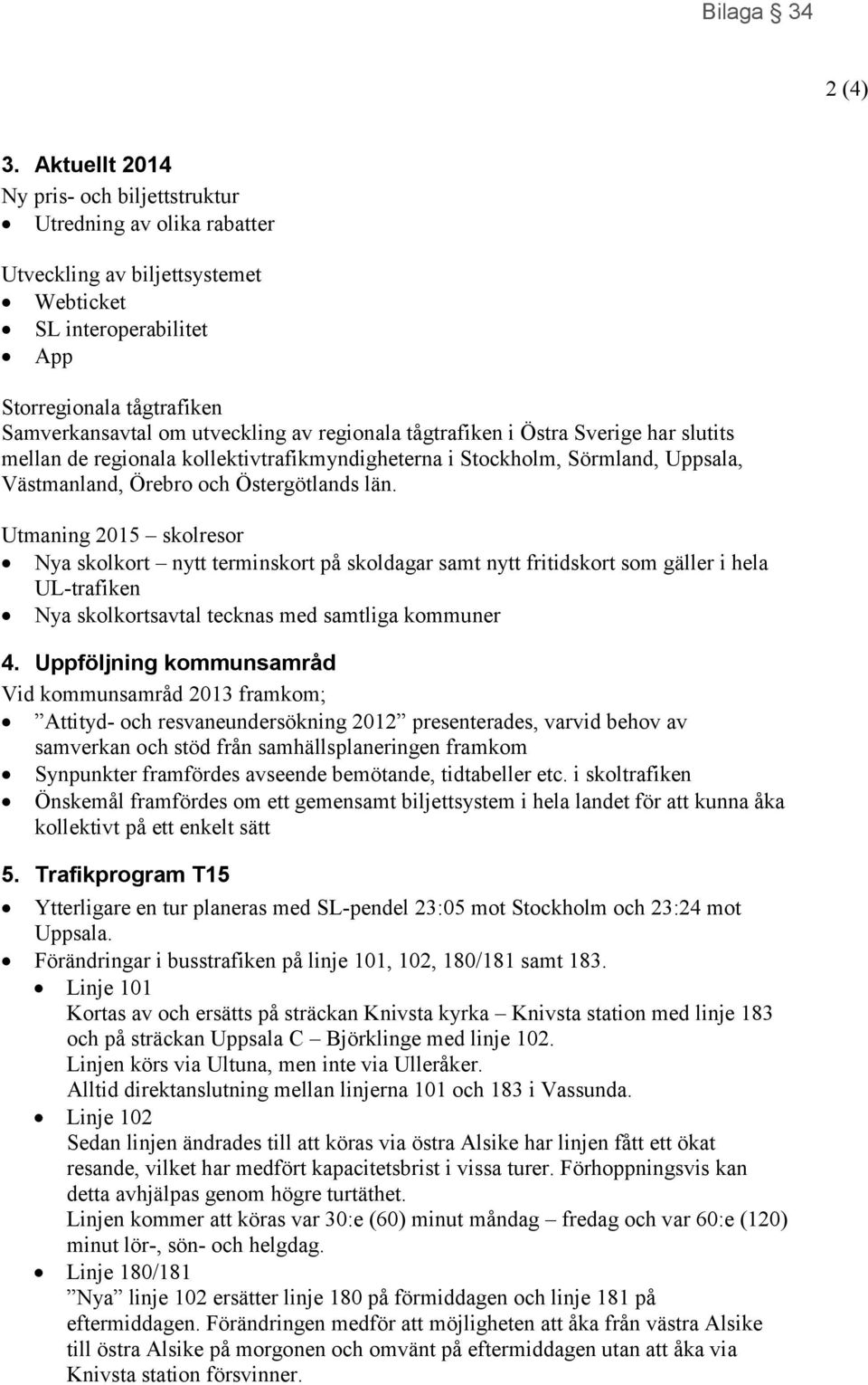 regionala tågtrafiken i Östra Sverige har slutits mellan de regionala kollektivtrafikmyndigheterna i Stockholm, Sörmland, Uppsala, Västmanland, Örebro och Östergötlands län.