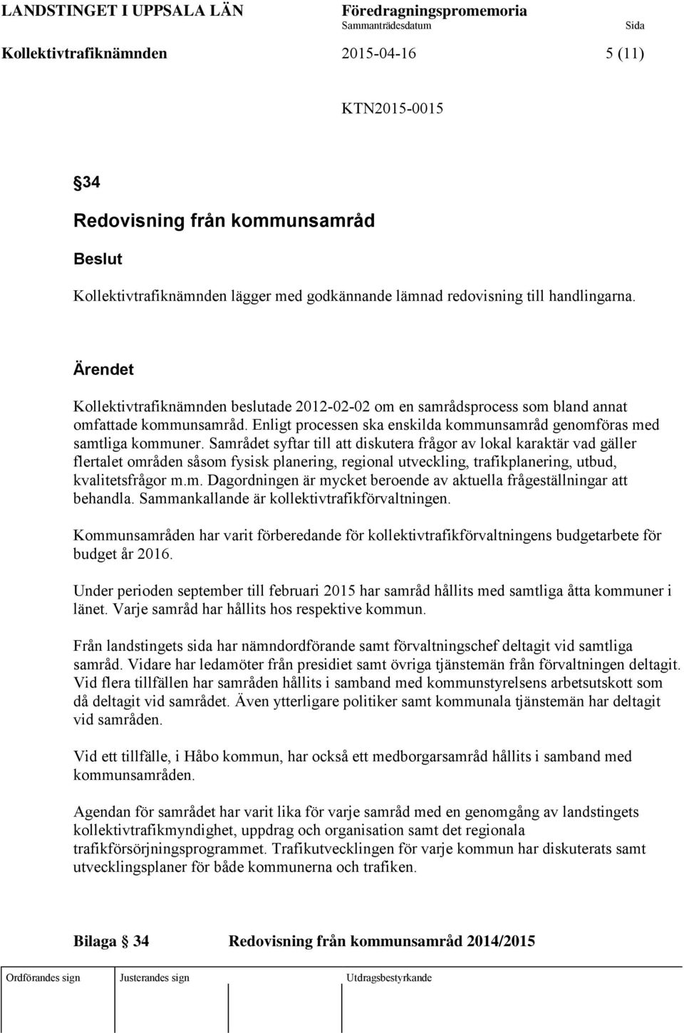 Enligt processen ska enskilda kommunsamråd genomföras med samtliga kommuner.