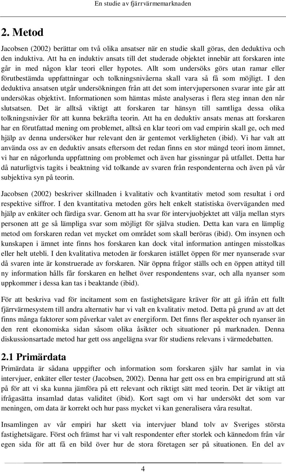Allt som undersöks görs utan ramar eller förutbestämda uppfattningar och tolkningsnivåerna skall vara så få som möjligt.