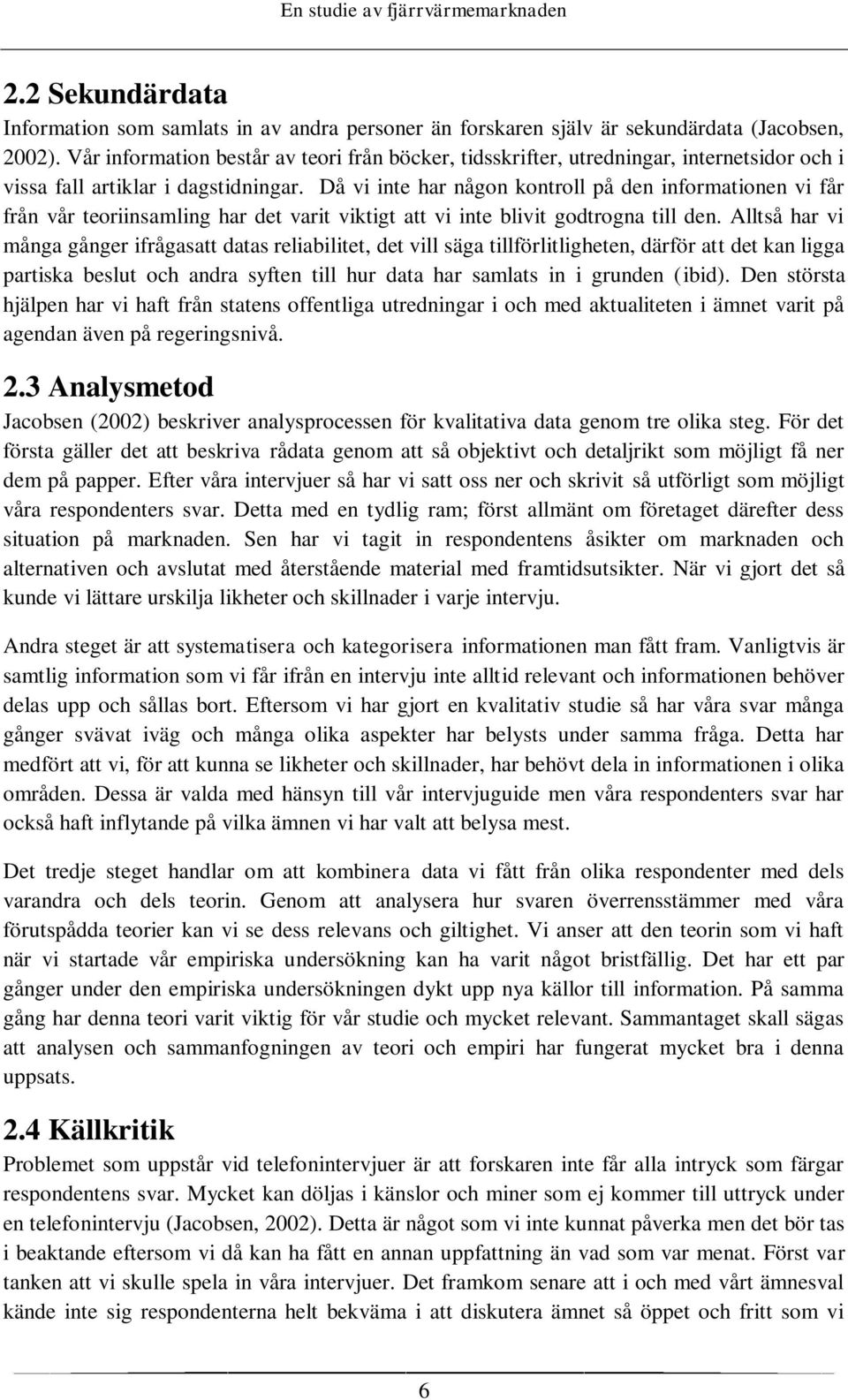 Då vi inte har någon kontroll på den informationen vi får från vår teoriinsamling har det varit viktigt att vi inte blivit godtrogna till den.