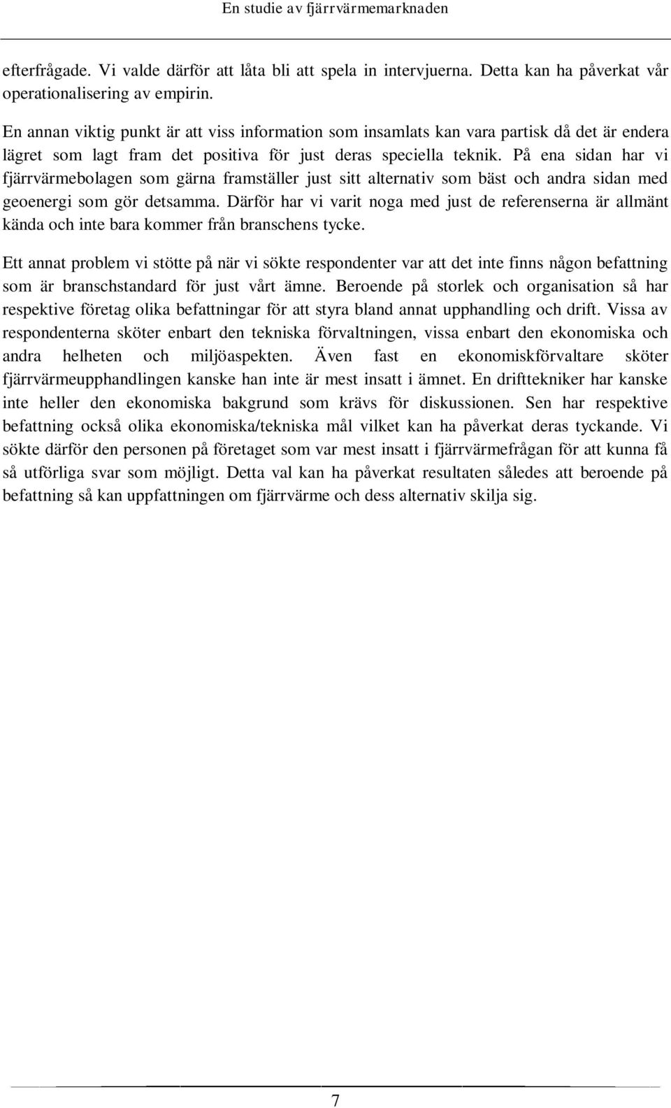 På ena sidan har vi fjärrvärmebolagen som gärna framställer just sitt alternativ som bäst och andra sidan med geoenergi som gör detsamma.