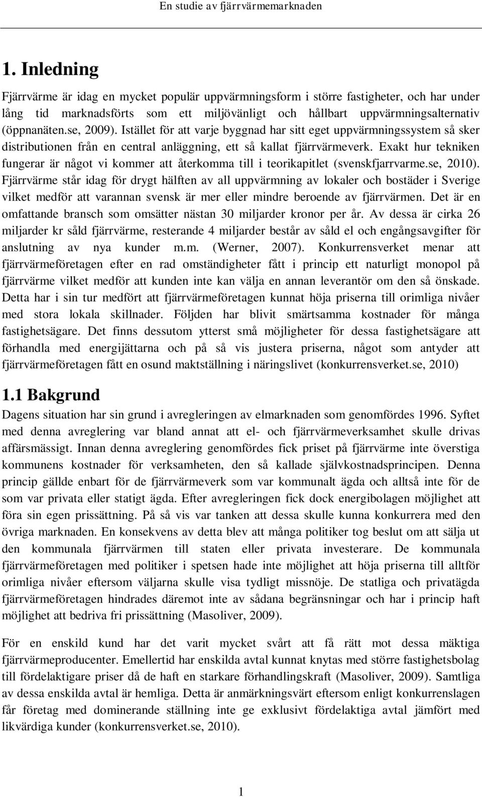 Exakt hur tekniken fungerar är något vi kommer att återkomma till i teorikapitlet (svenskfjarrvarme.se, 2010).