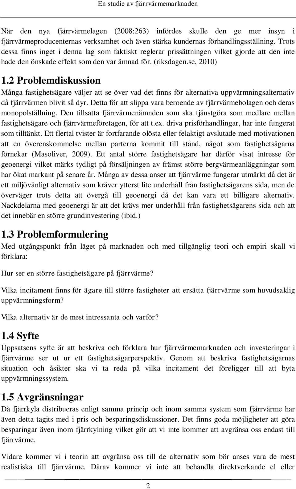 2 Problemdiskussion Många fastighetsägare väljer att se över vad det finns för alternativa uppvärmningsalternativ då fjärrvärmen blivit så dyr.