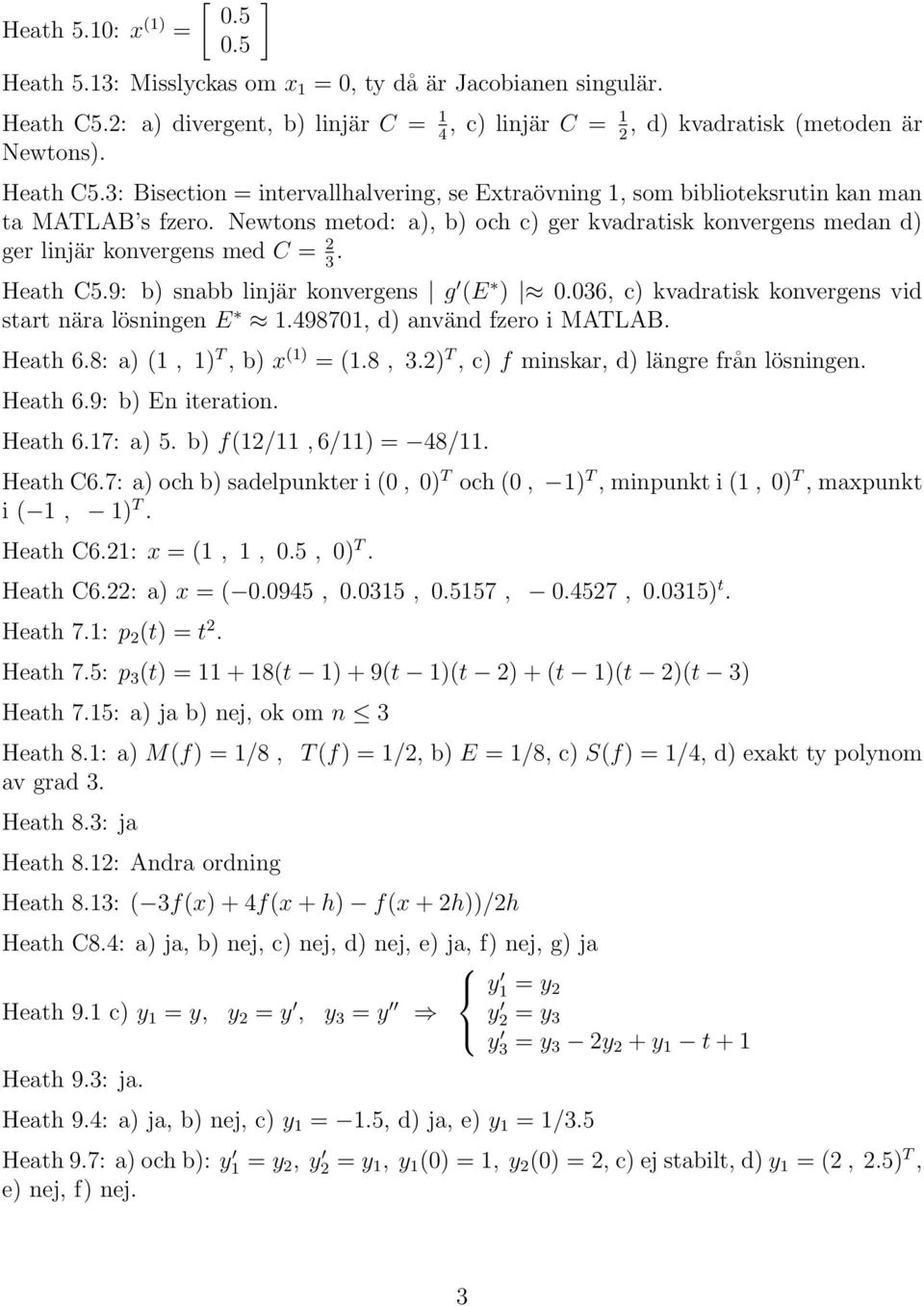 C59: b) snabb linjär konvergens g (E ) 0036, c) kvadratisk konvergens vid start nära lösningen E 1498701, d) använd fzero i MATLAB Heath 68: a) (1, 1) T, b) x (1) = (18, 3) T, c) f minskar, d) längre